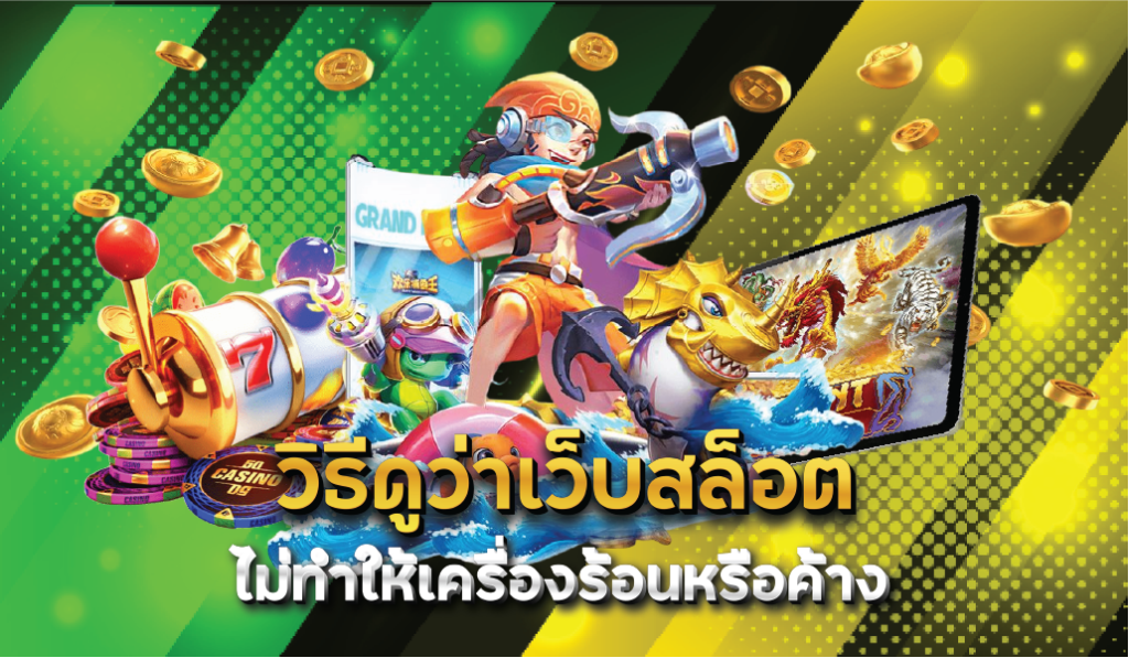 วิธีดูว่าเว็บสล็อตไม่ทำให้เครื่องร้อนหรือค้าง