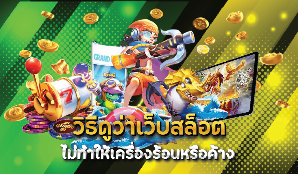 วิธีดูว่าเว็บสล็อตไม่ทำให้เครื่องร้อนหรือค้าง